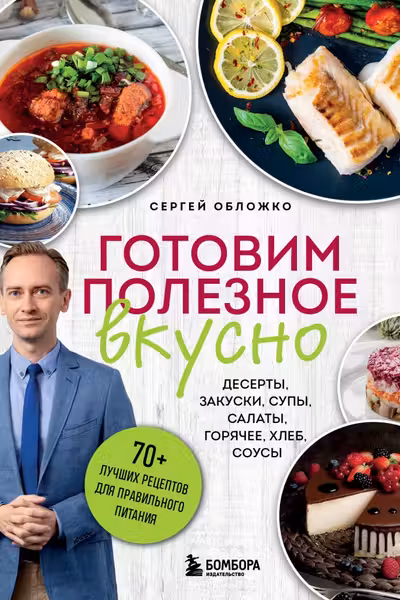 Готовим полезное вкусно. 70 лучших рецептов для правильного питания