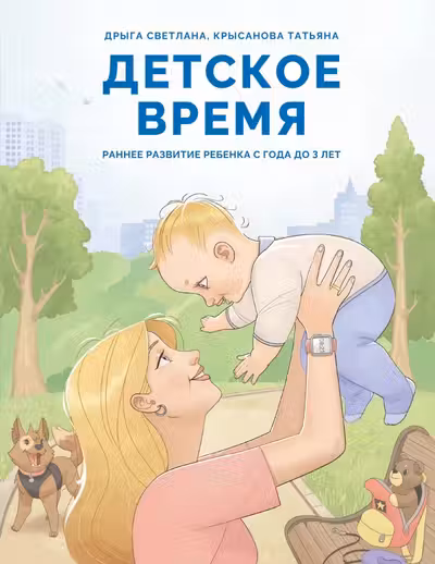 Детское время. Раннее развитие ребенка с года до 3 лет