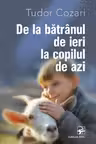 De la batranul de ieri la copilul de azi