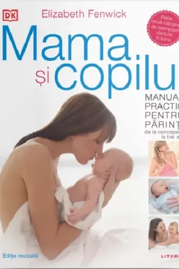 MAMA SI COPILUL. Manual practic pentru parinti de la concepere la trei ani. editie revizuita si adaugita