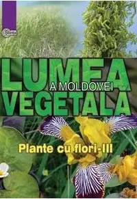 Lumea Vegetala a Moldovei. Vol.4. Plante cu flori 3