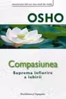 OSHO. COMPASIUNEA. Inflorirea suprema a iubirii