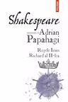 Shakespeare interpretat de Adrian Papahagi. Regele Ioan * Richard al II-lea