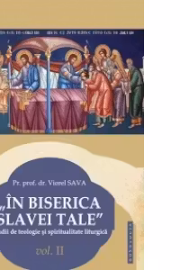 In Biserica slavei Tale. Studii de teologie si spiritualitate liturgica vol. II