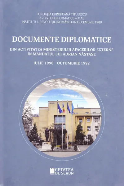 Documente diplomatice: din activitatea Ministerului Afacerilor Externe în mandatul lui Adrian Năstase: iulie 1990