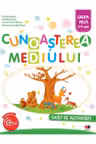 CUNOASTEREA MEDIULUI. Caiet de activitati. Grupa mica 3-4 ani