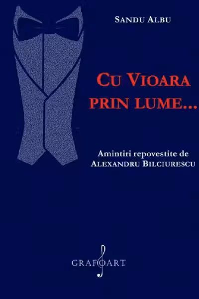 Cu vioara prin lume... amintiri repovestite de Alexandru Bilciurescu