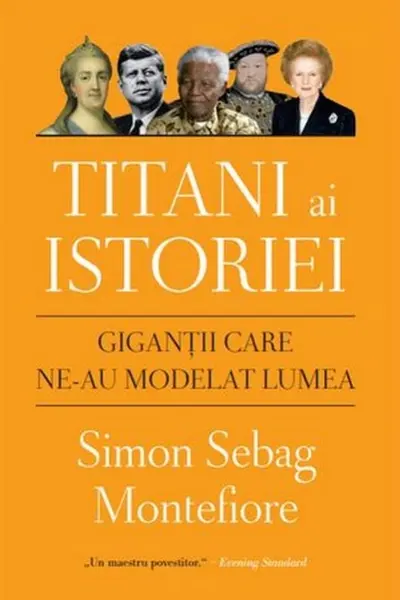 TITANI AI ISTORIEI Gigantii care ne-au modelat lumea reeditare