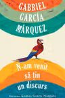 N-am venit sa tin un discurs