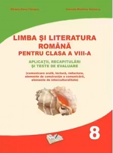 Limba si Literatura Romana pentru cls. A VIII-a - aplicatii, recapitulari si teste de evaluare