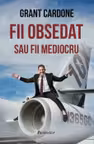 Fii obsedat sau fii mediocru