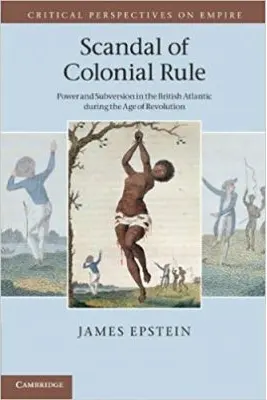 Scandal of Colonial Rule: Power and Subversion in the British Atlantic during the Age of Revolution