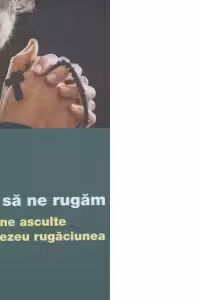 Cum să ne rugăm ca să ne asculte Dumnezeu rugăciunea