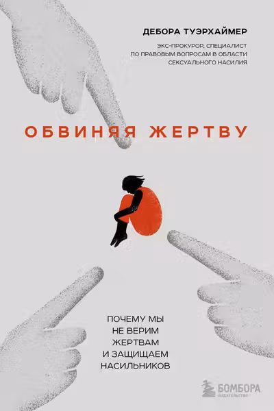 Обвиняя жертву. Почему мы не верим жертвам и защищаем насильников