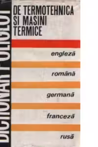 Dictionar poliglot de Termotehnica si Masini termice: engleza, romana, germana, franceza