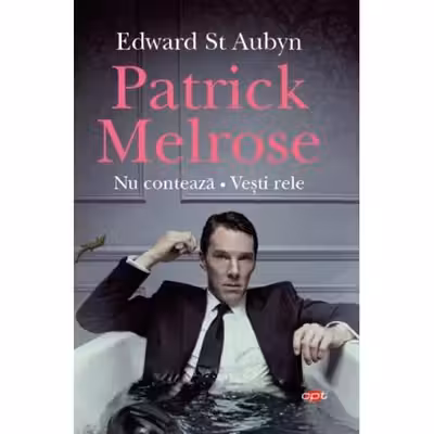 PATRICK MELROSE. NU CONTEAZA. VESTI RELE. Edward St Aubyn. Carte pentru toti. Vol. 101