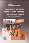 Practica si metodica activitatilor motrice pe grupe de varsta. Curs. Editie revizuita si adaugita