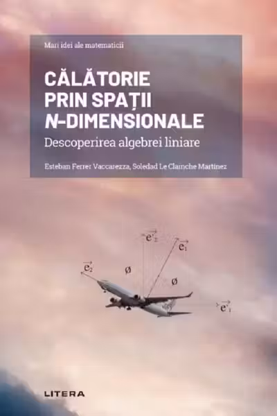 Mari idei ale matematicii. Calatorie prin spatii n-dimensionale. Descoperirea algebrei liniare