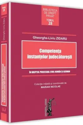 Competenta instantelor judecatoresti in dreptul procesual civil roman si german - Gheorghe-Liviu Zidaru, Marian Nicolae