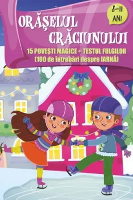 Oraselul Craciunului. 15 povesti magice + testul fulgilor