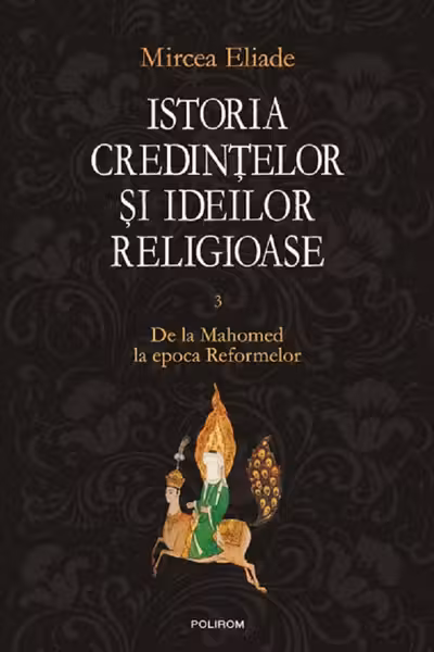 Istoria credintelor si ideilor religioase. Vol. III: De la Mahomed la epoca Reformelor