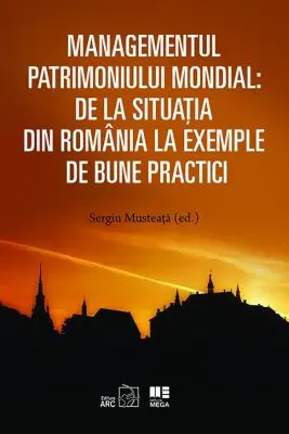 Managementul patrimoniului mondial: De la situatia din Romania la exemple de bune practici