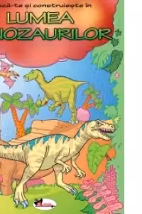 Joaca-te si construieste in Lumea Dinozaurilor