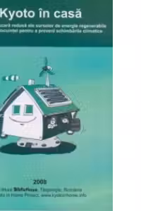 Kyoto in casa - aplicatii la scara redusa ale surselor de energie regenerabile la nivelul locuintei pentru a preveni schimbarile climatice