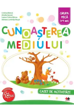 CUNOASTEREA MEDIULUI. Caiet de activitati. Grupa mica 3-4 ani