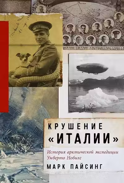 Крушение Италии: История арктической экспедиции Умберто Нобиле