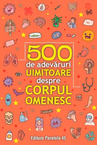 500 de adevaruri uimitoare despre corpul omenesc