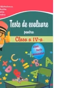 Teste de evaluare pentru clasa a IV-a (Limba si literaratura romana, Matematica)