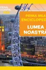 NATIONAL GEOGRAPHIC. LUMEA NOASTRA. Prima mea enciclopedie.