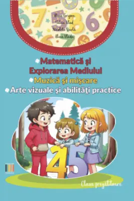 Matematica si Explorarea Mediului, Muzica si miscare, Arte vizuale si abilitati practice, clasa pregatitoare - Alina Grigore