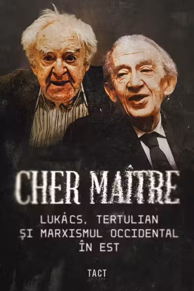 Cher maitre. Lukacs, Tertulian si marxismul occidental in est