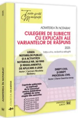 Admiterea in notariat. Culegere de subiecte cu explicatii ale variantelor de raspuns (editia 2025)