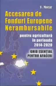 ACCESAREA DE FONDURI EUROPENE NERAMBURSABILE pentru agricultura in perioada 2014-2020. Ghid esential pentru afaceri