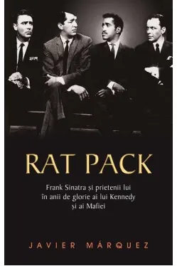Rat Pack - Frank Sinatra si prietenii lui in anii de glorie ai lui Kennedy si ai mafiei