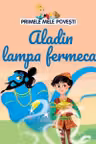 PRIMELE MELE POVESTI. ALADIN SI LAMPA FERMECATA