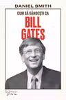 Cum sa gandesti ca Bill Gates