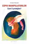 Copiii manipulatorilor. Cum îi protejăm?