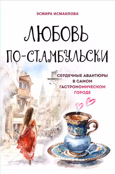 Любовь по-стамбульски. Сердечные авантюры в самом гастрономическом городе