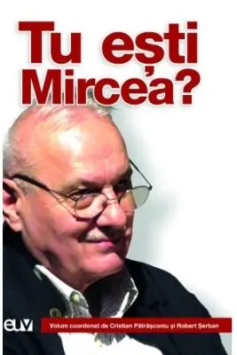 Tu esti Mircea? - Cristian Patrasconiu, Robert Serban (coord.)