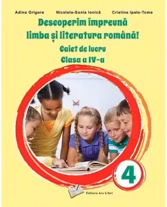 Descoperim impreuna limba si literatura romana! Caiet de lucru cls. a IV-a