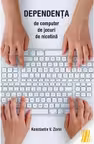 Dependenta de computer, de jocuri, de nicotina