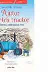 Prima mea lectura. POVESTI DE LA FERMA. Ajutor pentru tractor. Povesti cu litere mari de tipar