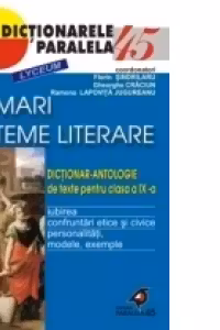 MARI TEME LITERARE. DICTIONAR-ANTOLOGIE DE TEXTE PENTRU CLASA A IX-A. VOL. II: IUBIREA. AVENTURA, CALATORIA. LUMI FANTASTICE