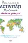 PRIMA MEA CARTE DE ACTIVITATI MONTESSORI. Pamantul si spatiul