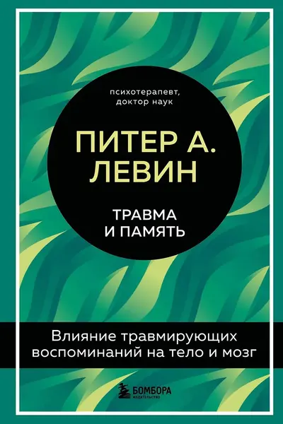 Травма и память. Влияние травмирующих воспоминаний на тело и мозг