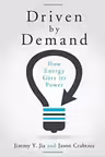 Driven by Demand: How Energy Gets its Power - Jimmy Y. Jia, Jason Crabtree